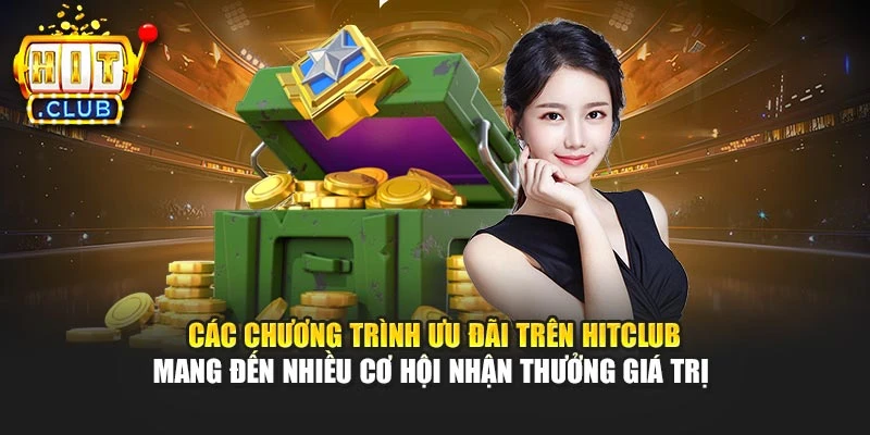 Các chương trình ưu đãi trên Hitclub mang đến nhiều cơ hội nhận thưởng giá trị