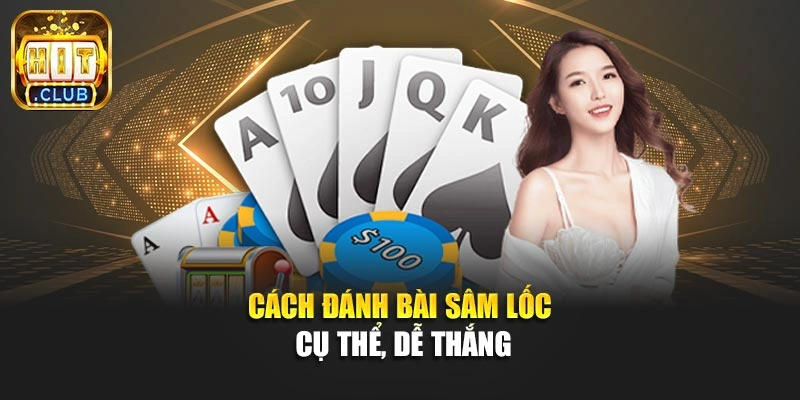 Cách đánh bài Sâm Lốc cụ thể, dễ thắng