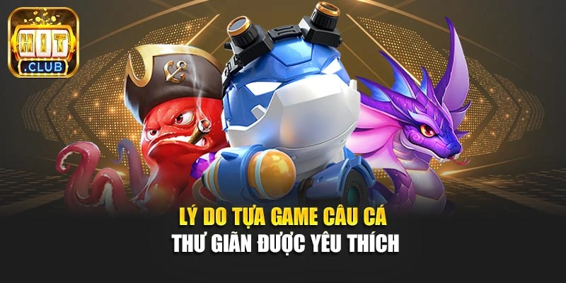Lý do tựa game câu cá thư giãn được yêu thích