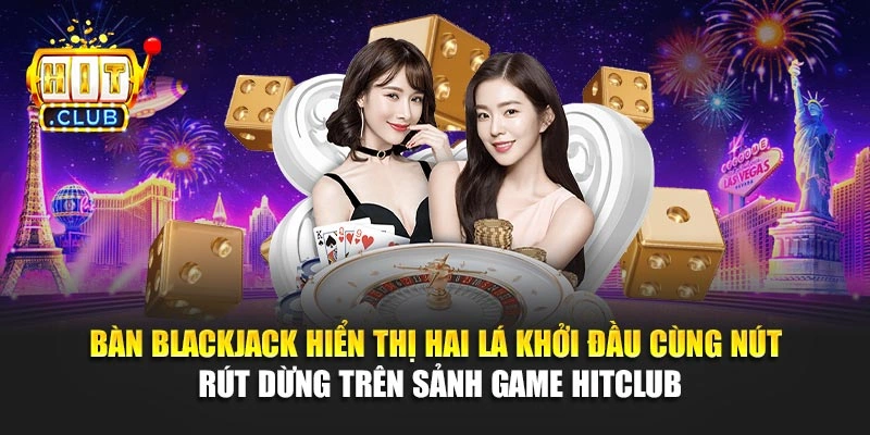 Bàn blackjack hiển thị hai lá khởi đầu cùng nút rút dừng trên sảnh game Hitclub