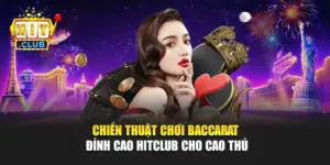 Chiến Thuật Chơi Baccarat Đỉnh Cao Hitclub Cho Cao Thủ