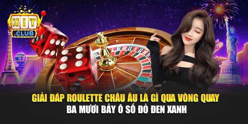 Giải đáp roulette châu Âu là gì qua vòng quay ba mươi bảy ô số đỏ đen xanh