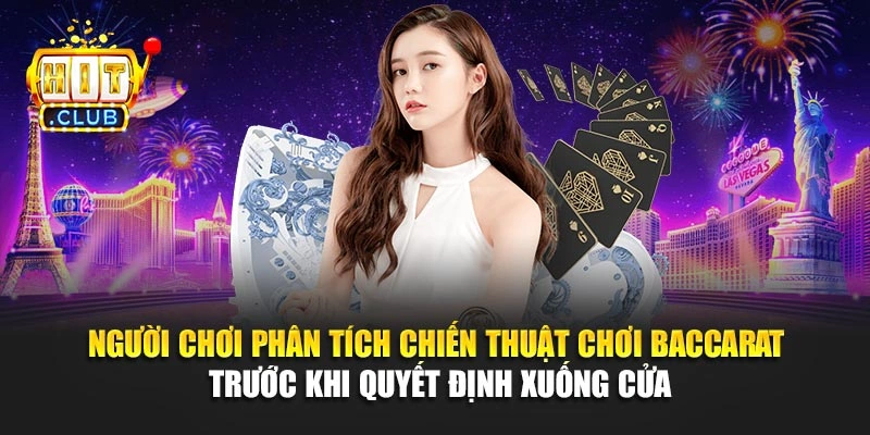 Người chơi phân tích chiến thuật chơi baccarat trước khi quyết định xuống cửa