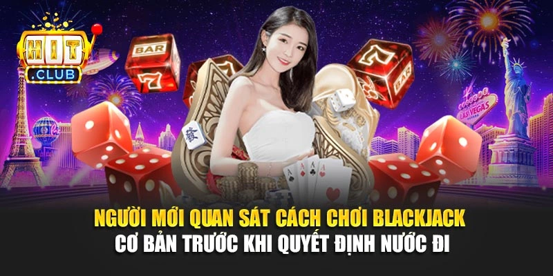 Người mới quan sát cách chơi blackjack cơ bản trước khi quyết định nước đi