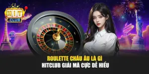 Roulette Châu Âu Là Gì - Hitclub Giải Mã Cực Dễ Hiểu